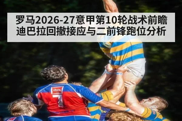 罗马2026-27意甲第10轮战术前瞻 迪巴拉回撤接应与二前锋跑位分析