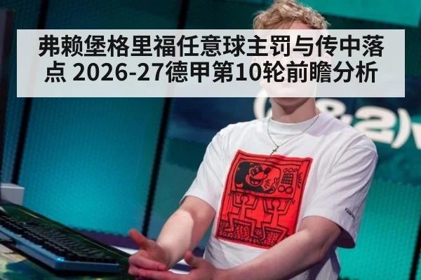 弗赖堡格里福任意球主罚与传中落点 2026-27德甲第10轮前瞻分析